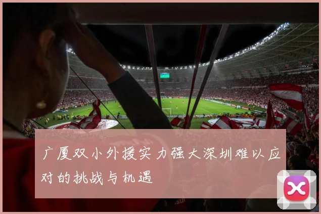 广厦双小外援实力强大深圳难以应对的挑战与机遇